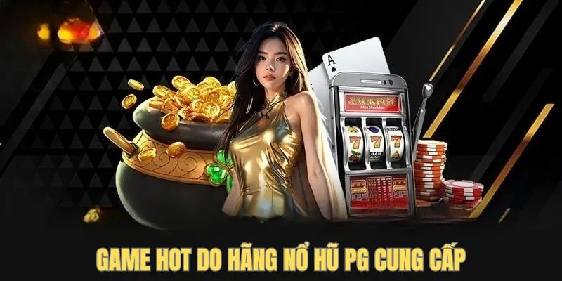 Game hot do hãng nổ hũ PG cung cấp