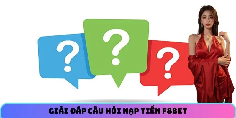Giải đáp câu hỏi nạp tiền F8BET