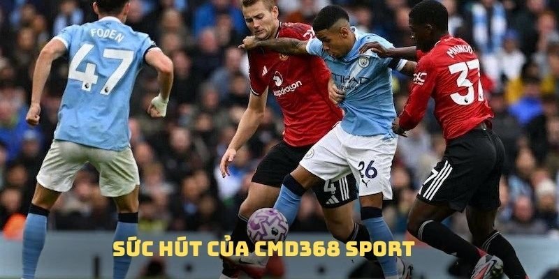 Sức hút của CMD368 Sport mà mọi người chơi cần nắm
